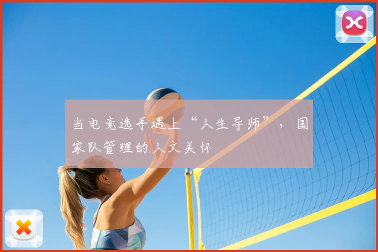 当电竞选手遇上“人生导师”,国家队管理的人文关怀
