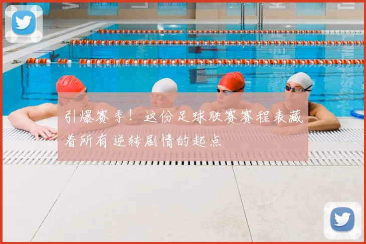 引爆赛季！这份足球联赛赛程表藏着所有逆转剧情的起点