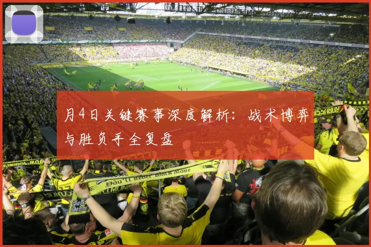 月4日关键赛事深度解析：战术博弈与胜负手全复盘